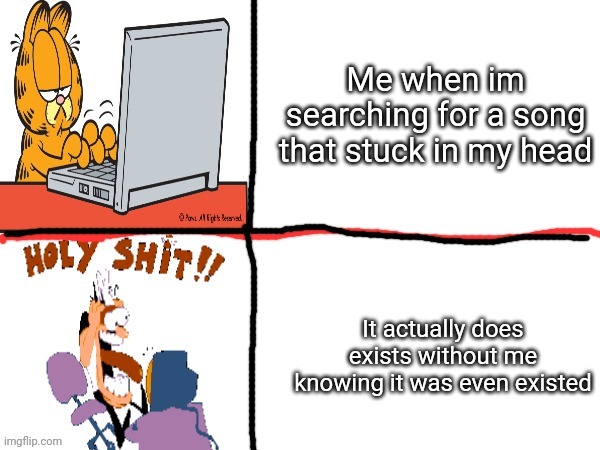 Wow | Me when im searching for a song that stuck in my head; It actually does exists without me knowing it was even existed | image tagged in garfield and holy shet | made w/ Imgflip meme maker