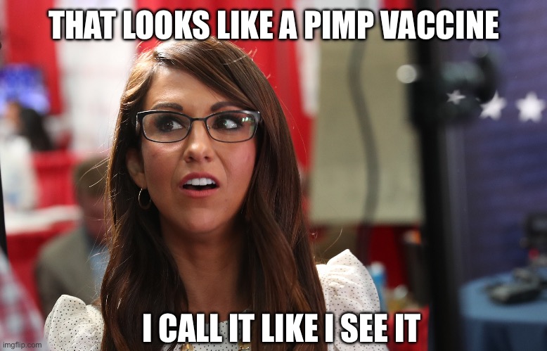 Lauren Bobert | THAT LOOKS LIKE A PIMP VACCINE I CALL IT LIKE I SEE IT | image tagged in lauren bobert | made w/ Imgflip meme maker