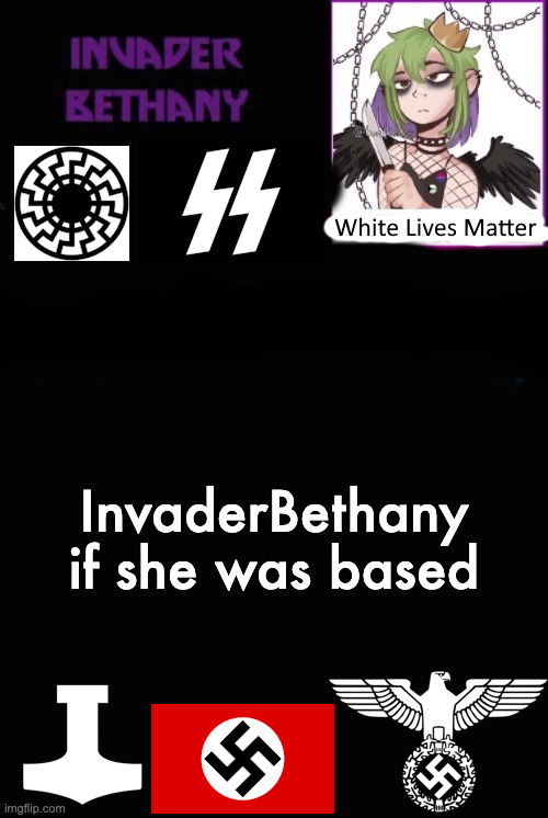 relax liberals, it's called dark humor | InvaderBethany if she was based | image tagged in reversebethany template | made w/ Imgflip meme maker