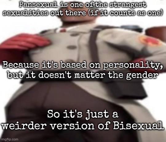 Ze medic | Pansexual is one of the strangest sexualities out there (if it counts as one); Because it's based on personality, but it doesn't matter the gender; So it's just a weirder version of Bisexual | image tagged in ze medic,msmg | made w/ Imgflip meme maker
