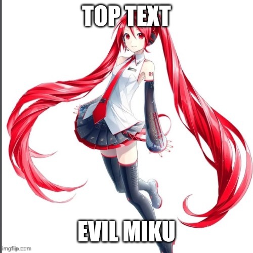 TOP TEXT; EVIL MIKU | made w/ Imgflip meme maker