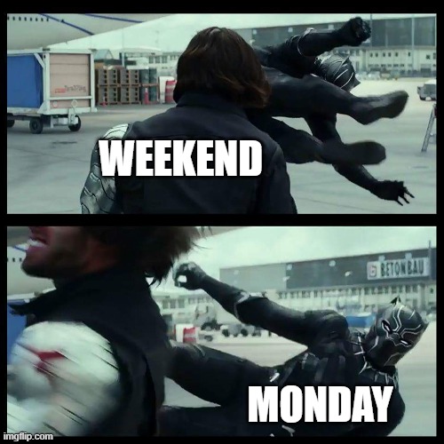 Black Panther/Winter Soldier | WEEKEND; MONDAY | image tagged in black panther/winter soldier | made w/ Imgflip meme maker