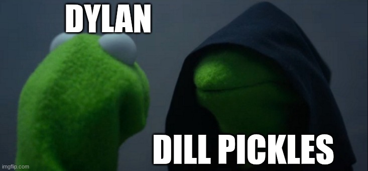 meme2 | DYLAN; DILL PICKLES | image tagged in memes,evil kermit | made w/ Imgflip meme maker