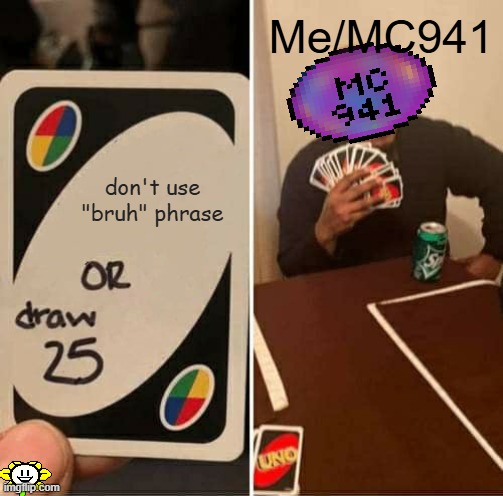 Bruh (Also FTM says HOWDY from the left corner of this meme) | Me/MC941; don't use "bruh" phrase | image tagged in memes,uno draw 25 cards,ut stream users memes,bruh | made w/ Imgflip meme maker