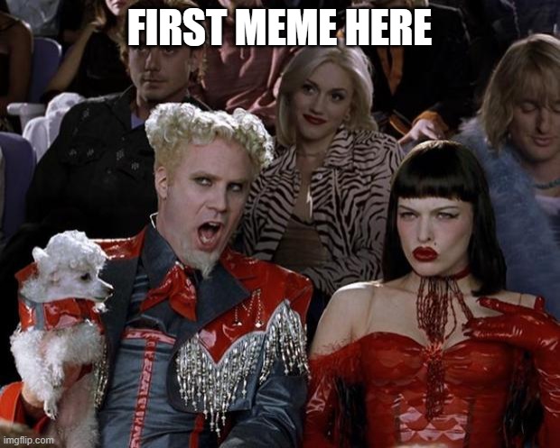 first one | FIRST MEME HERE | image tagged in memes,mugatu so hot right now | made w/ Imgflip meme maker