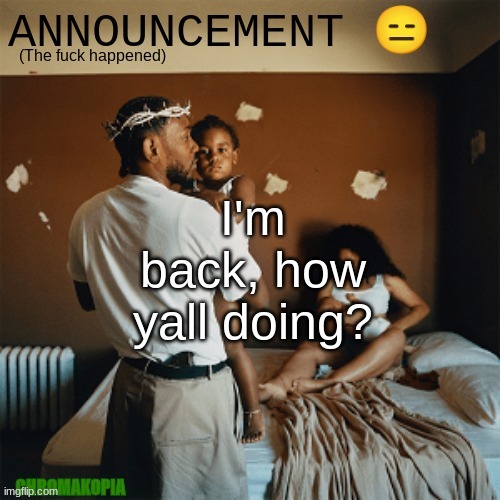 OT Announcement template | I'm back, how yall doing? | image tagged in ot announcement template | made w/ Imgflip meme maker