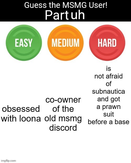 iphones are ishits | uh; is not afraid of subnautica and got a prawn suit before a base; obsessed with loona; co-owner of the old msmg discord | image tagged in guess the msmg user | made w/ Imgflip meme maker
