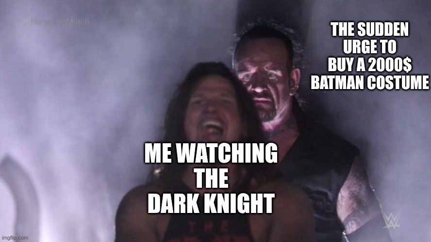 real | THE SUDDEN URGE TO BUY A 2000$ BATMAN COSTUME; ME WATCHING THE DARK KNIGHT | image tagged in aj styles undertaker,batman,iceu | made w/ Imgflip meme maker