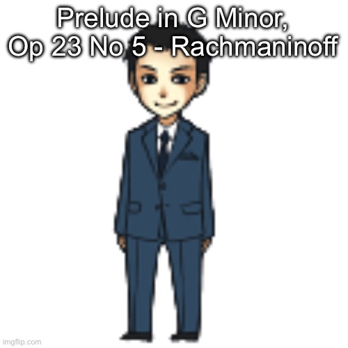 Its beautiful | Prelude in G Minor, Op 23 No 5 - Rachmaninoff | image tagged in moriarty but a shimeji | made w/ Imgflip meme maker