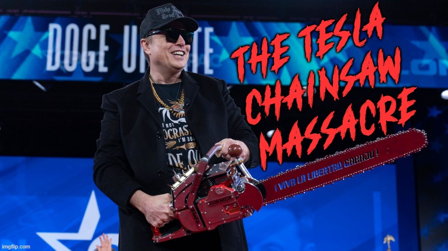 The Tesla Chainsaw Massacre | THE TESLA CHAINSAW MASSACRE | image tagged in elon musk,stock prices,crashing stocks | made w/ Imgflip meme maker