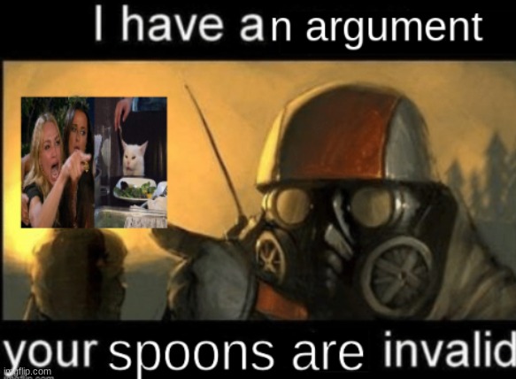 I have an argument | image tagged in i have an argument | made w/ Imgflip meme maker