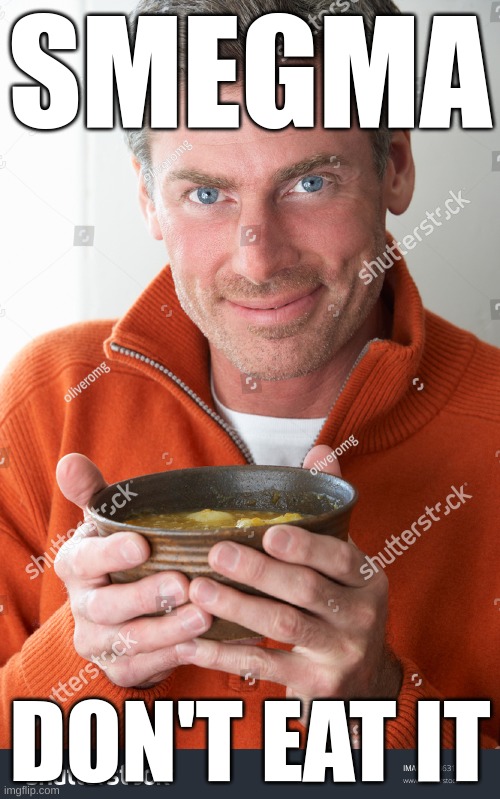 SMEGMA; DON'T EAT IT | made w/ Imgflip meme maker