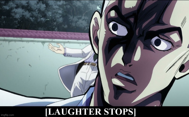 JoJo's Bizarre Adventure Yoshikage Kira laughter stops | image tagged in jojo's bizarre adventure yoshikage kira laughter stops | made w/ Imgflip meme maker