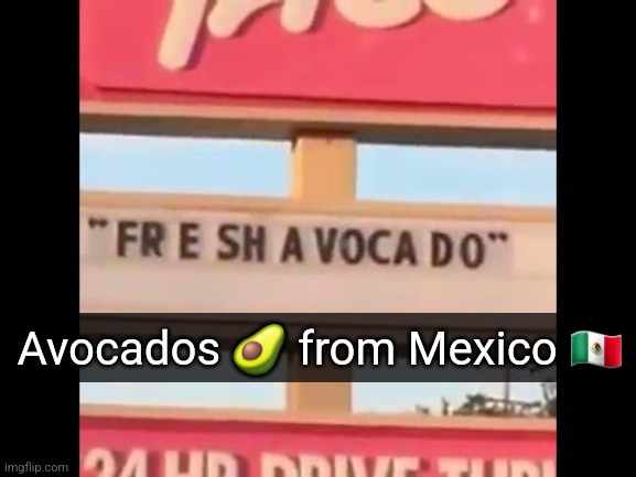 fresh avacado | Avocados 🥑 from Mexico 🇲🇽 | image tagged in fresh avacado | made w/ Imgflip meme maker