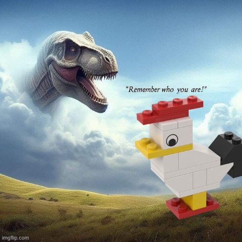 Lego Chicken Remember... | image tagged in lego,dinosaur,history lesson | made w/ Imgflip meme maker