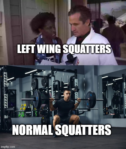 sport or crime | LEFT WING SQUATTERS; NORMAL SQUATTERS | image tagged in funny | made w/ Imgflip meme maker