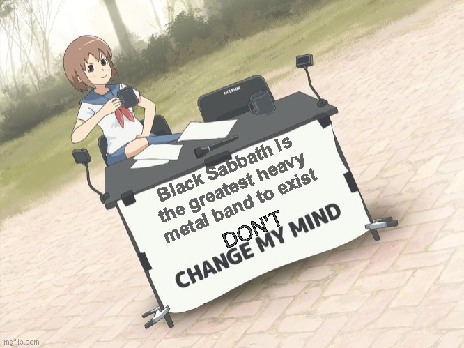 change my mind anime version | Black Sabbath is the greatest heavy metal band to exist; DON'T | image tagged in change my mind anime version | made w/ Imgflip meme maker