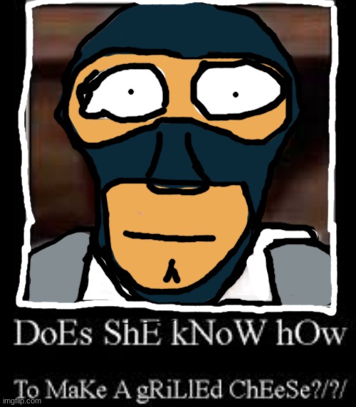 does she know how to make a grilled cheese | image tagged in tf2 spy face | made w/ Imgflip meme maker