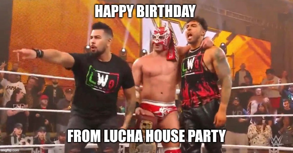 Lucha House Party | HAPPY BIRTHDAY; FROM LUCHA HOUSE PARTY | image tagged in wwe | made w/ Imgflip meme maker