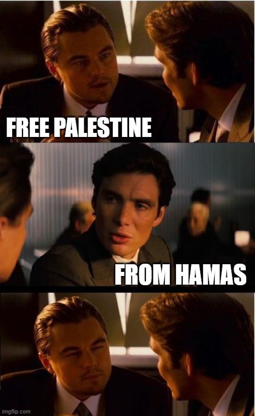 Truth Hurts Libbies | FREE PALESTINE; FROM HAMAS | image tagged in memes,inception | made w/ Imgflip meme maker