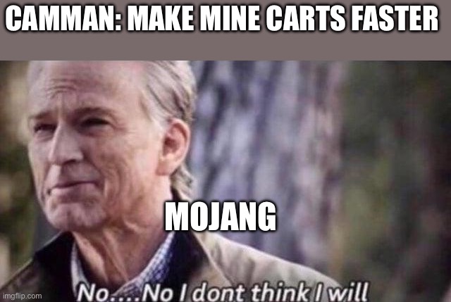 no i don't think i will | CAMMAN: MAKE MINE CARTS FASTER; MOJANG | image tagged in no i don't think i will | made w/ Imgflip meme maker