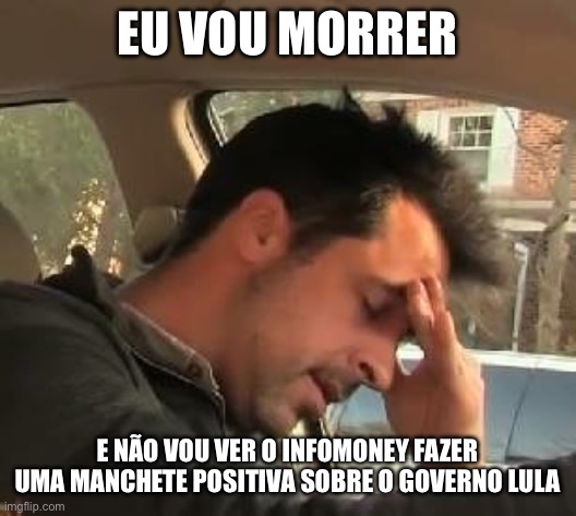 Info money x governo lula | EU VOU MORRER; E NÃO VOU VER O INFOMONEY FAZER UMA MANCHETE POSITIVA SOBRE O GOVERNO LULA | image tagged in governo lula,pt,crescimento,infomoney,info money,brasil | made w/ Imgflip meme maker