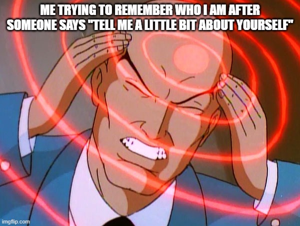 I like breathing air | ME TRYING TO REMEMBER WHO I AM AFTER SOMEONE SAYS "TELL ME A LITTLE BIT ABOUT YOURSELF" | image tagged in professor x,memes,funny,relatable,anxiety,social anxiety | made w/ Imgflip meme maker