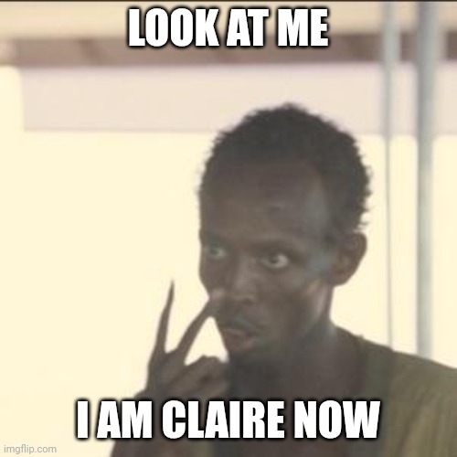 Discord mfs be like: | LOOK AT ME; I AM CLAIRE NOW | image tagged in memes,look at me | made w/ Imgflip meme maker