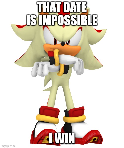 Minor spelling mistake, I win | THAT DATE IS IMPOSSIBLE I WIN | image tagged in minor spelling mistake i win | made w/ Imgflip meme maker