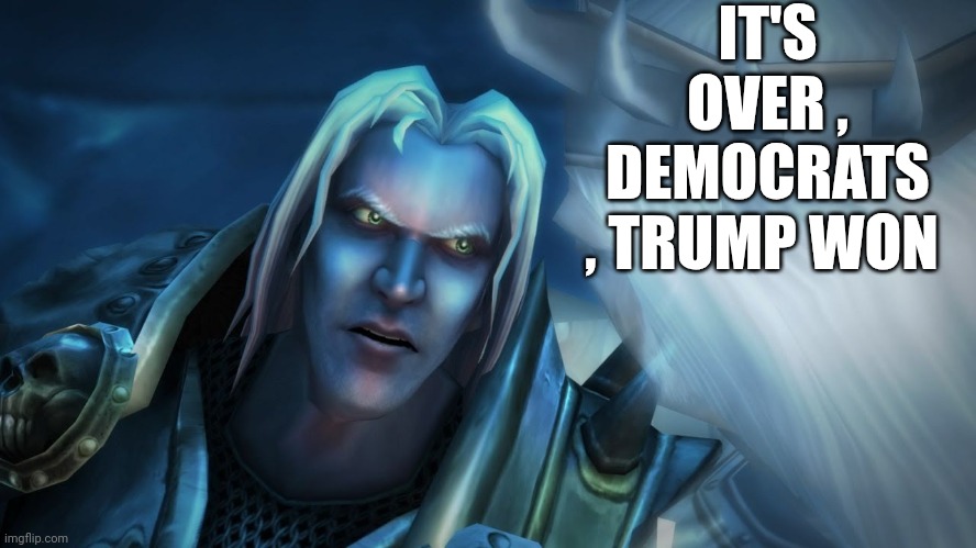 Arthas father is it over? | IT'S OVER , DEMOCRATS , TRUMP WON | image tagged in arthas father is it over | made w/ Imgflip meme maker