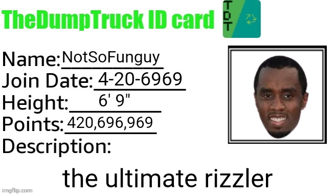 Lmaoo | NotSoFunguy; 4-20-6969; 6' 9"; 420,696,969; the ultimate rizzler | image tagged in thedumptruck id card | made w/ Imgflip meme maker