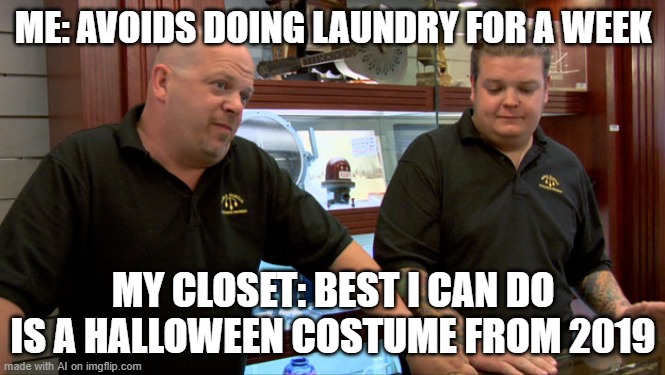 Pawn Stars Best I Can Do | ME: AVOIDS DOING LAUNDRY FOR A WEEK; MY CLOSET: BEST I CAN DO IS A HALLOWEEN COSTUME FROM 2019 | image tagged in pawn stars best i can do | made w/ Imgflip meme maker