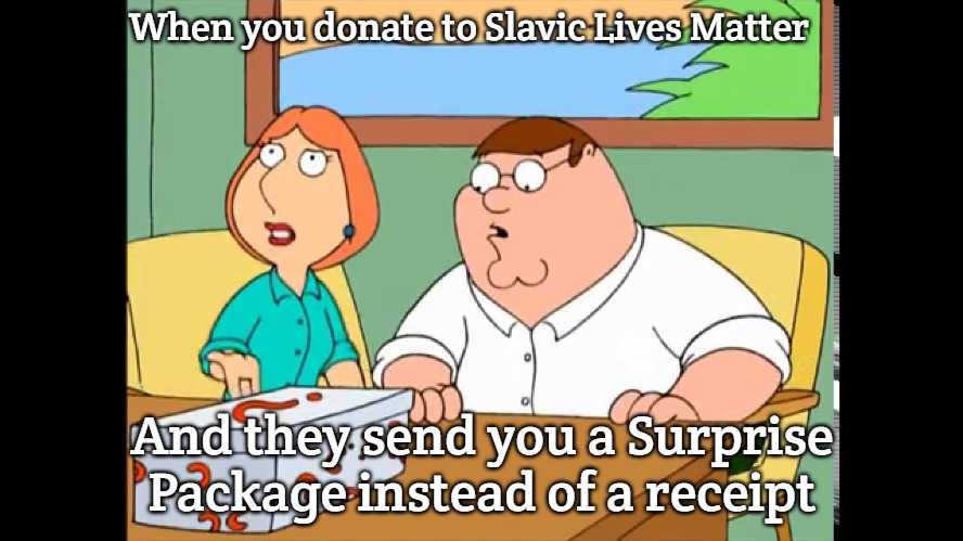 Family Guy Mystery Box | When you donate to Slavic Lives Matter; And they send you a Surprise Package instead of a receipt | image tagged in family guy mystery box,slavic lives matter | made w/ Imgflip meme maker