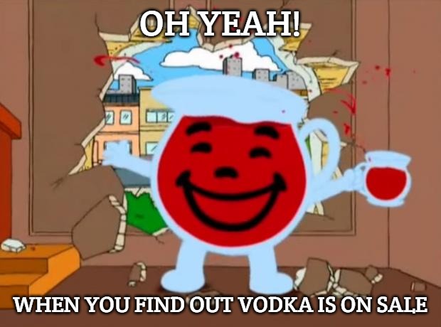 Family Guy Oh No Oh Yeah | OH YEAH! WHEN YOU FIND OUT VODKA IS ON SALE | image tagged in family guy oh no oh yeah,slavic lives matter | made w/ Imgflip meme maker