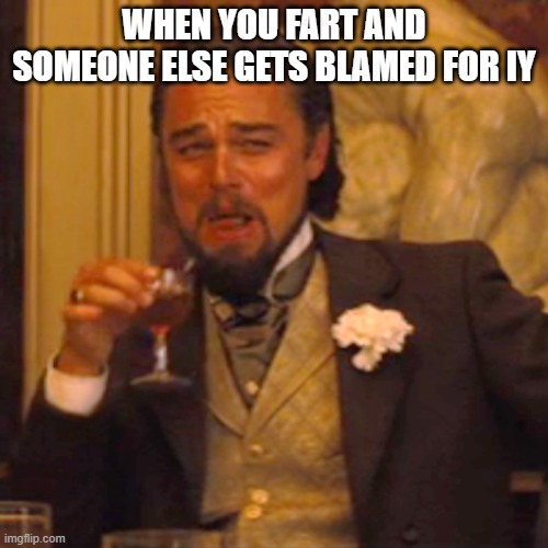 I love it when others get blamed for my farts | WHEN YOU FART AND SOMEONE ELSE GETS BLAMED FOR IY | image tagged in memes,laughing leo,farts,blame,funny memes,evil laughter | made w/ Imgflip meme maker