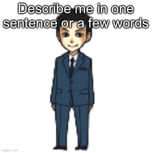Im sorry | Describe me in one sentence or a few words | image tagged in moriarty but a shimeji | made w/ Imgflip meme maker