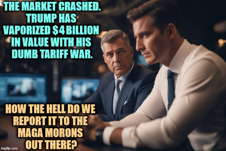 Why right wing news usually leaves out so much news. | 4 | image tagged in trump,tariffs,disaster,catastrophe,economy,maga | made w/ Imgflip meme maker
