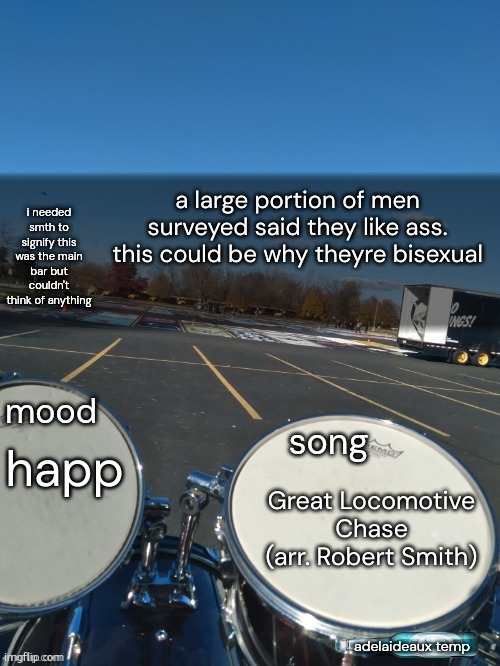 spinach shells, a traptop and a concert. noice! | a large portion of men surveyed said they like ass. this could be why theyre bisexual; happ; Great Locomotive Chase (arr. Robert Smith) | image tagged in adelaideaux temp mk iv | made w/ Imgflip meme maker