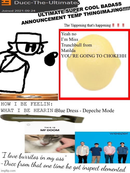 TO CHOKEY | Yeah no I’m Miss Trunchbull from Matilda
YOU’RE GOING TO CHOKEHH; Blue Dress - Depeche Mode | image tagged in dtu's ultimate super cool badass announcement temp thingimajing | made w/ Imgflip meme maker