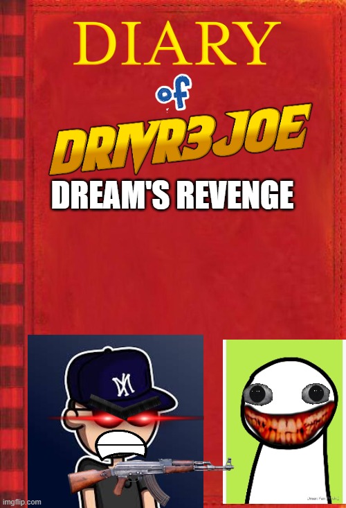 Diary of Drivr3joe: Dream's Revenge | DREAM'S REVENGE | image tagged in diary of a wimpy kid covers 2 | made w/ Imgflip meme maker