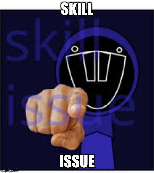 Jevin Skill Issue Meme | SKILL; ISSUE | image tagged in skill issue | made w/ Imgflip meme maker