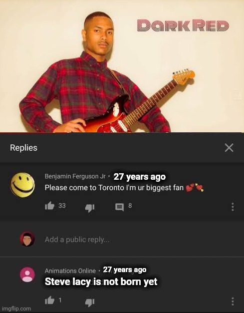 idek | 27 years ago; 27 years ago; Steve lacy is not born yet | made w/ Imgflip meme maker