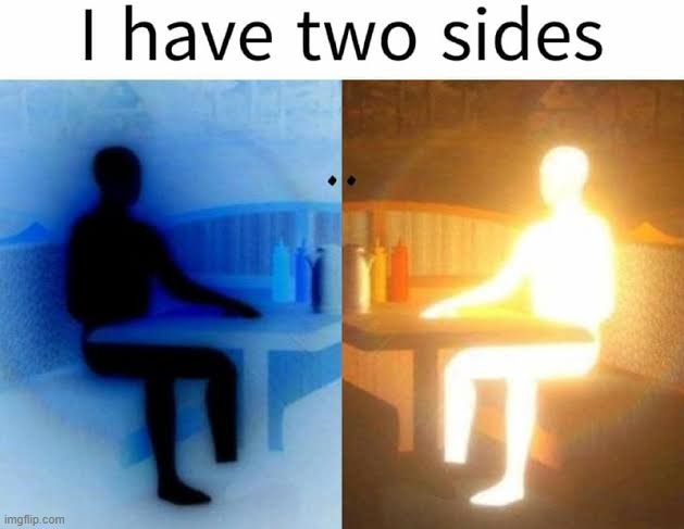 image tagged in i have two sides | made w/ Imgflip meme maker