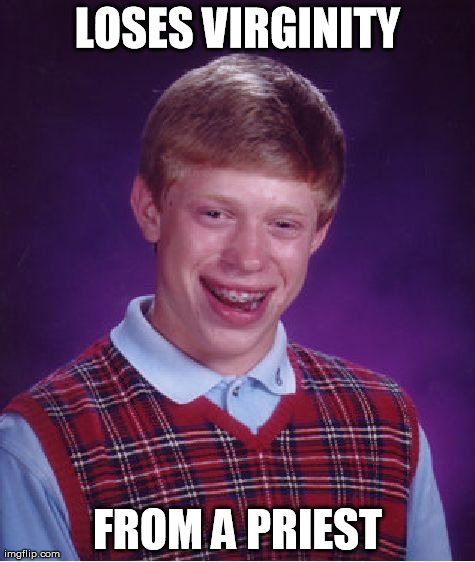 Bad Luck Brian Meme | LOSES VIRGINITY FROM A PRIEST | image tagged in memes,bad luck brian | made w/ Imgflip meme maker