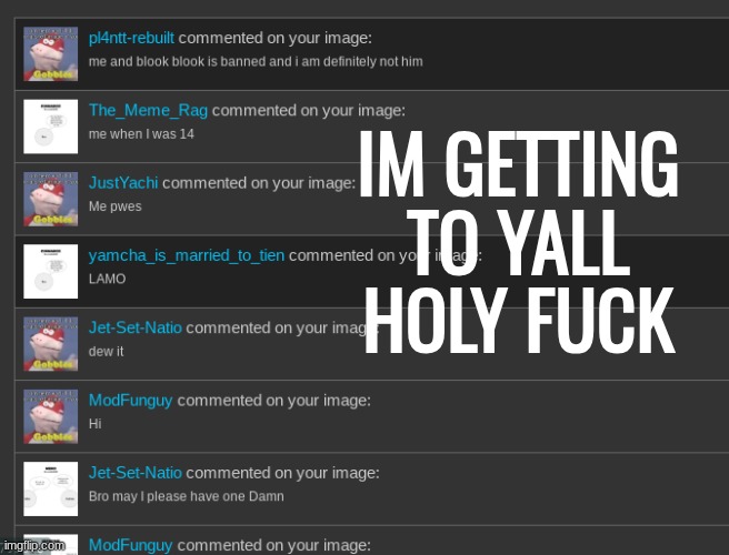 IM GETTING TO YALL HOLY FUCK | made w/ Imgflip meme maker
