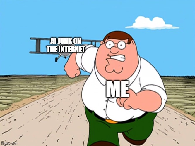 Peter Griffin running away | AI JUNK ON THE INTERNET ME | image tagged in peter griffin running away | made w/ Imgflip meme maker