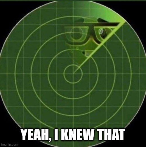 Nerd radar | YEAH, I KNEW THAT | image tagged in nerd radar | made w/ Imgflip meme maker