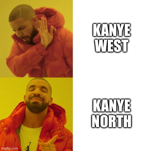 Drake Blank | KANYE WEST; KANYE NORTH | image tagged in drake blank | made w/ Imgflip meme maker