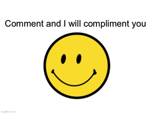 I promise | Comment and I will compliment you | made w/ Imgflip meme maker