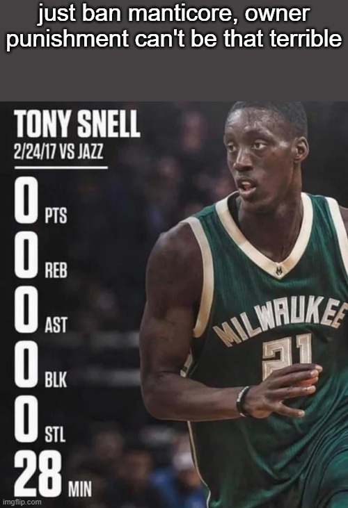 tony snell 0-0-0-0-0-28 | just ban manticore, owner punishment can't be that terrible | image tagged in tony snell 0-0-0-0-0-28 | made w/ Imgflip meme maker